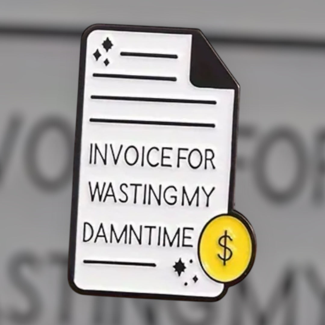 Invoice for Wasting My Time Pin